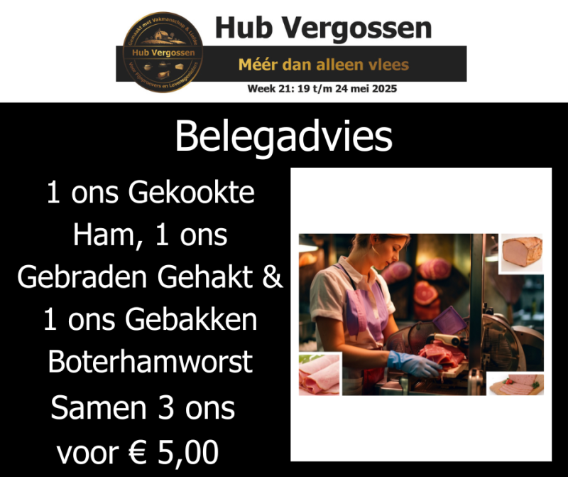 Belegadvies: 1 ons Gekookte Ham 1 ons Gebraden Gehakt 1 ons Gebakken Boterhamworst , Samen 3 ons voor € 5,00