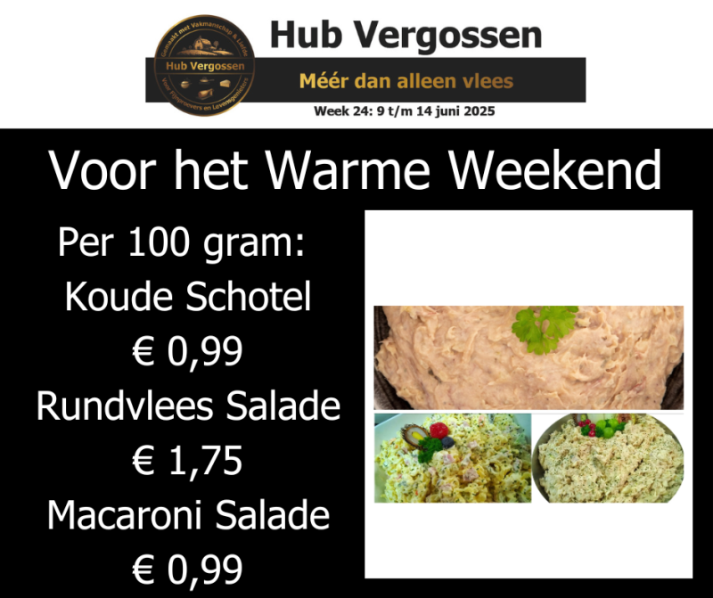Voor het Warme Weekend: Per 100 gram / Koude Schotel € 0,99 / Rundvlees Salade € 1,75 / Macaroni Salade  € 0,99
